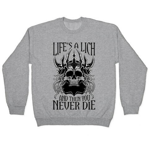 Life's a Lich, And Then You Never Die Pullover