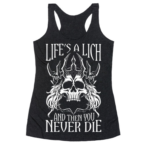Life's a Lich, And Then You Never Die Racerback Tank Top