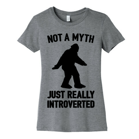 Not A Myth Just Really Introverted Big Foot  Womens T-Shirt