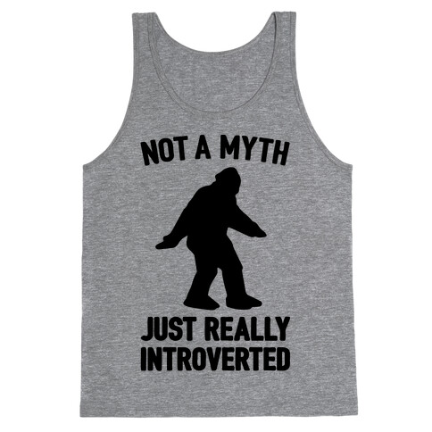 Not A Myth Just Really Introverted Big Foot  Tank Top