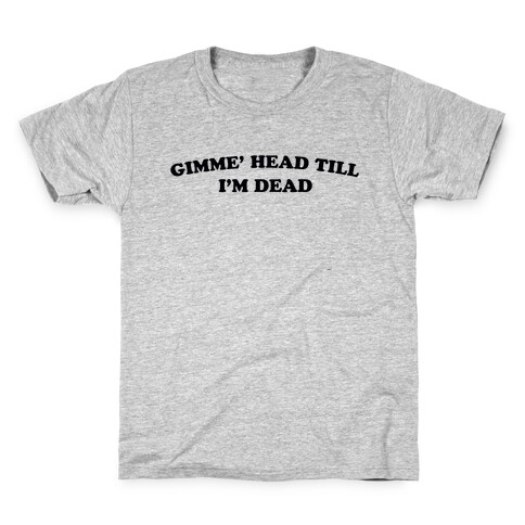 Gimme' Head Till I'm Dead Kids T-Shirt