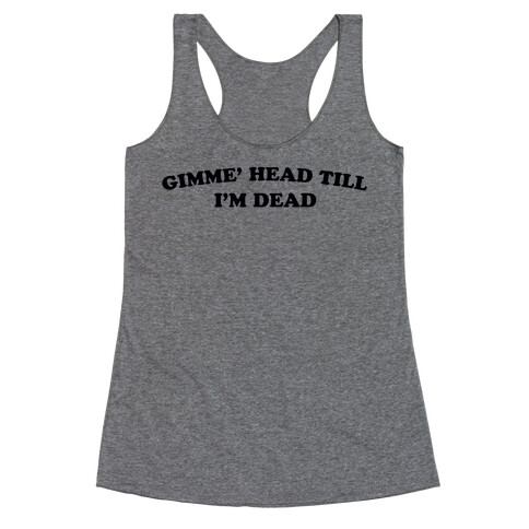 Gimme' Head Till I'm Dead Racerback Tank Top