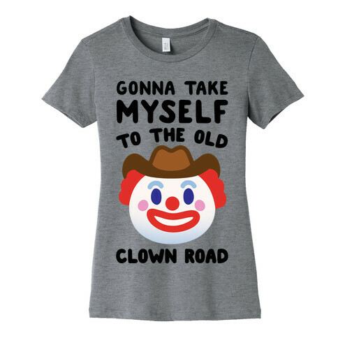 Gonna Take Myself To The Old Clown Road Parody Womens T-Shirt