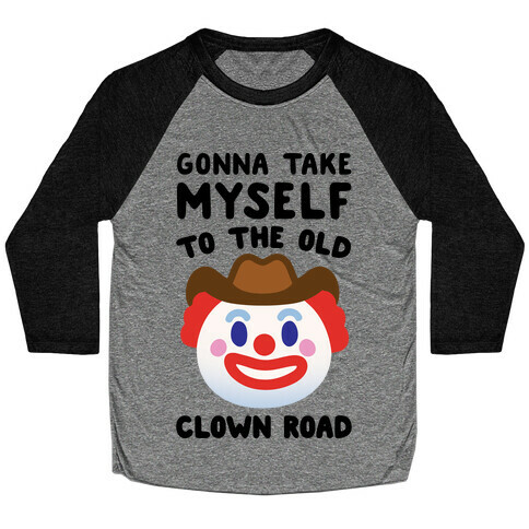 Gonna Take Myself To The Old Clown Road Parody Baseball Tee