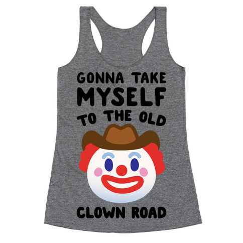 Gonna Take Myself To The Old Clown Road Parody Racerback Tank Top