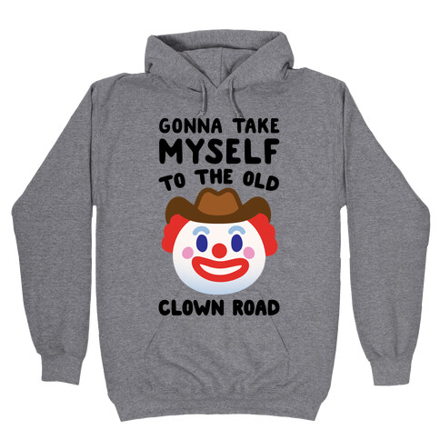 Gonna Take Myself To The Old Clown Road Parody Hooded Sweatshirt