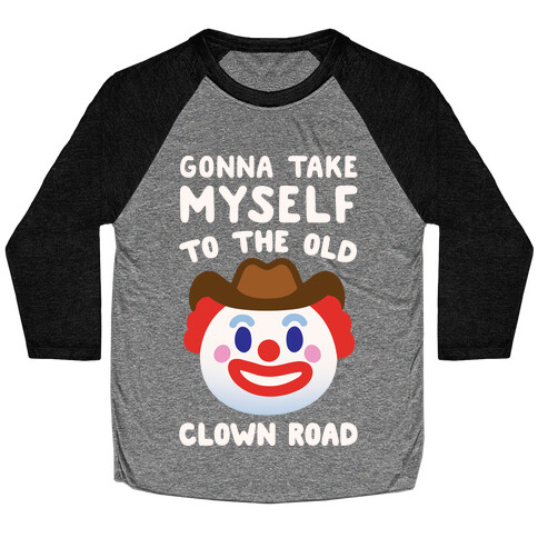 Gonna Take Myself To The Old Clown Road Parody White Print Baseball Tee