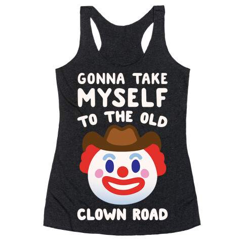 Gonna Take Myself To The Old Clown Road Parody White Print Racerback Tank Top