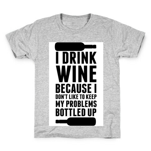 I Drink Wine because I Don't Like to Keep My Problems Bottled Up. Kids T-Shirt