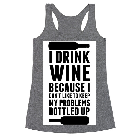 I Drink Wine because I Don't Like to Keep My Problems Bottled Up. Racerback Tank Top