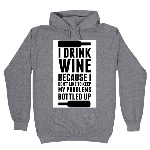 I Drink Wine because I Don't Like to Keep My Problems Bottled Up. Hooded Sweatshirt