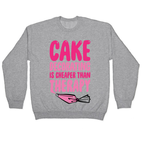 Cake Decorating Is Cheaper Than Therapy Pullover