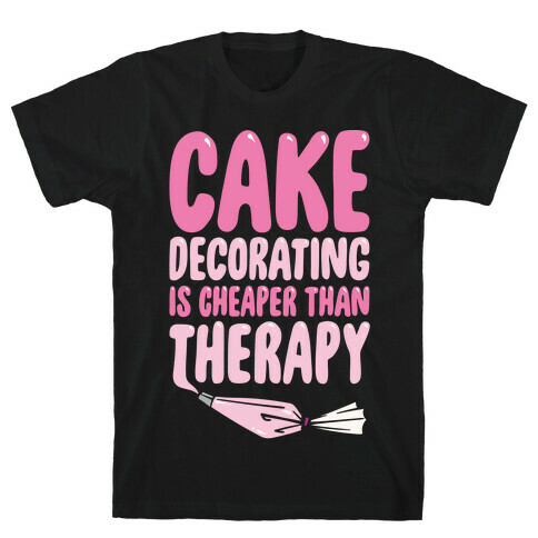 Cake Decorating Is Cheaper Than Therapy White Print T-Shirt