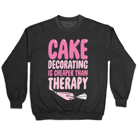 Cake Decorating Is Cheaper Than Therapy White Print Pullover