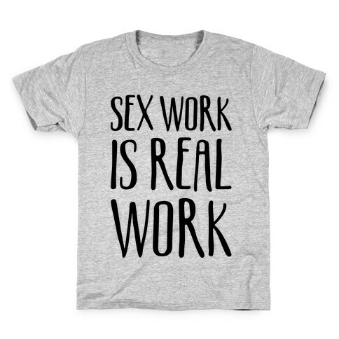 Sex Work Is Real Work Kids T-Shirt