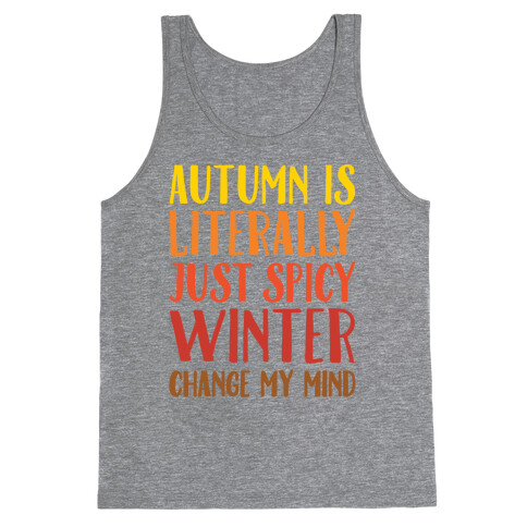 Autumn Is Literally Just Spicy Winter Change My Mind  Tank Top