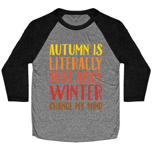 Autumn Is Literally Just Spicy Winter Change My Mind  Baseball Tee