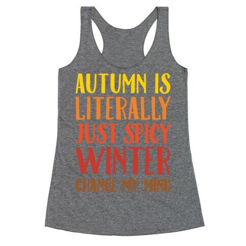 Autumn Is Literally Just Spicy Winter Change My Mind  Racerback Tank Top