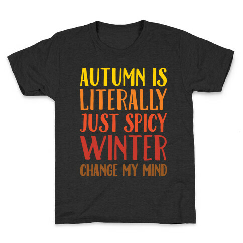 Autumn Is Literally Just Spicy Winter Change My Mind White Print Kids T-Shirt