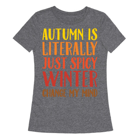 Autumn Is Literally Just Spicy Winter Change My Mind White Print Womens T-Shirt
