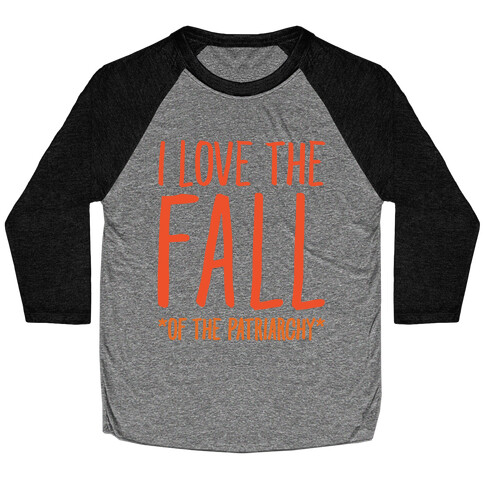 I Love The Fall Of The Patriarchy  Baseball Tee