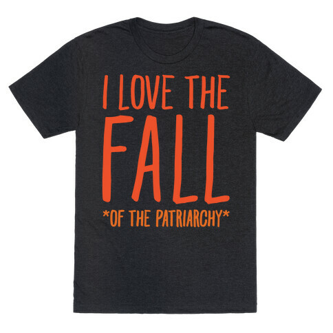 I Love The Fall Of The Patriarchy White Print T-Shirt