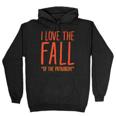 I Love The Fall Of The Patriarchy White Print Hooded Sweatshirt