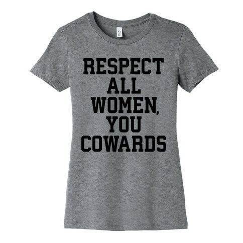 Respect All Women, You Cowards Womens T-Shirt