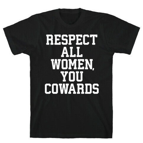 Respect All Women, You Cowards T-Shirt