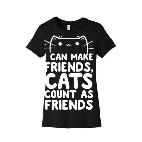 I Can Make Friends! Cat's Count As Friends! Womens T-Shirt