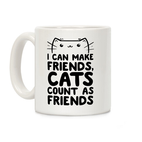 I Can Make Friends! Cat's Count As Friends! Coffee Mug