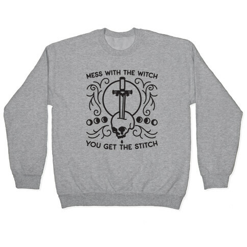 Mess With The Witch You Get The Stitch Pullover