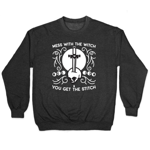 Mess With The Witch You Get The Stitch Pullover