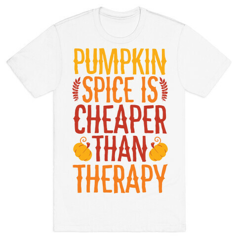Pumpkin Spice Is Cheaper Than Therapy T-Shirt