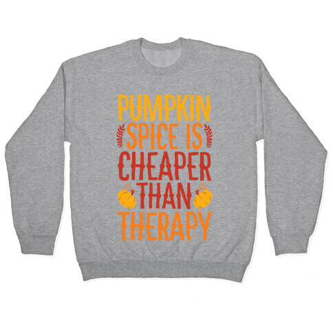 Pumpkin Spice Is Cheaper Than Therapy Pullover