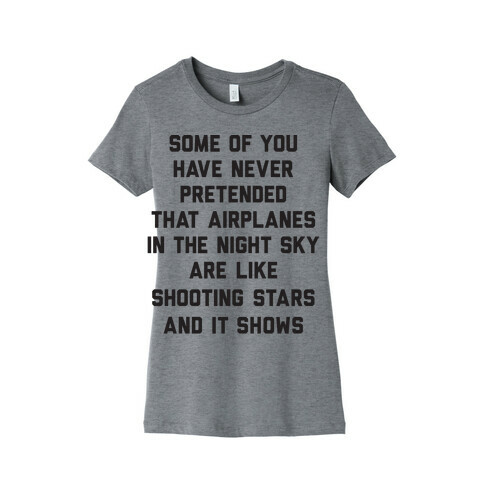 Some Of You Have Never Pretended That Airplanes In The Night Sky Are Like Shooting Stars And It Shows Womens T-Shirt