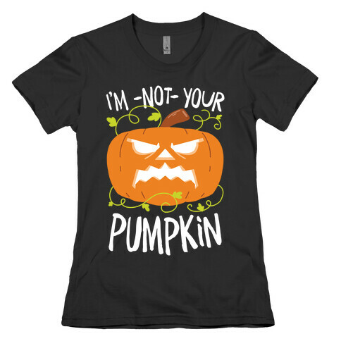 I'm NOT your Pumpkin Womens T-Shirt