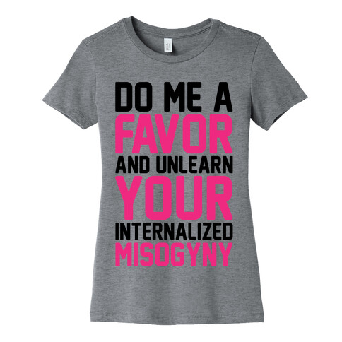Do Me A Favor And Unlearn Your Internalized Misogyny Womens T-Shirt