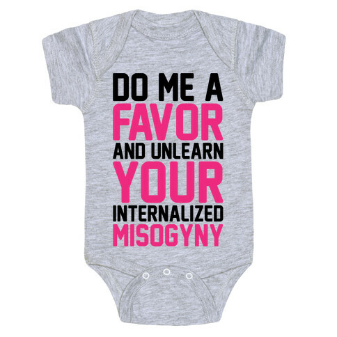 Do Me A Favor And Unlearn Your Internalized Misogyny Baby One-Piece