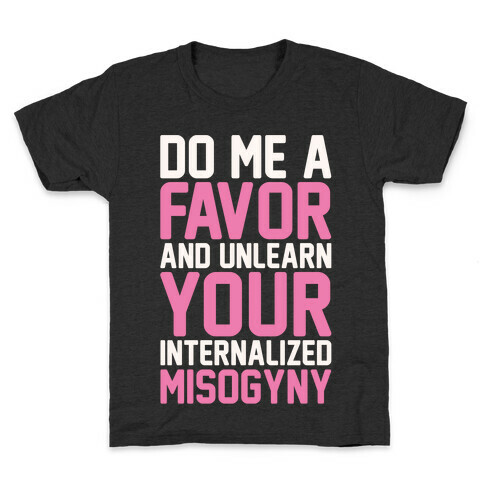 Do Me A Favor And Unlearn Your Internalized Misogyny White Print Kids T-Shirt