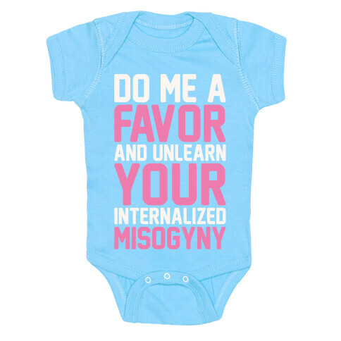 Do Me A Favor And Unlearn Your Internalized Misogyny White Print Baby One-Piece