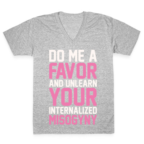 Do Me A Favor And Unlearn Your Internalized Misogyny White Print V-Neck Tee Shirt