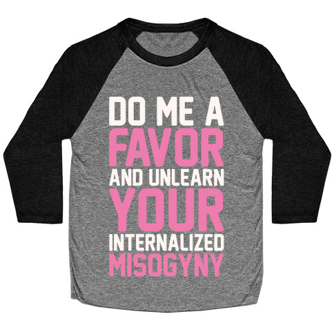 Do Me A Favor And Unlearn Your Internalized Misogyny White Print Baseball Tee