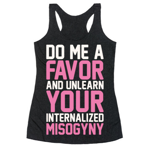 Do Me A Favor And Unlearn Your Internalized Misogyny White Print Racerback Tank Top