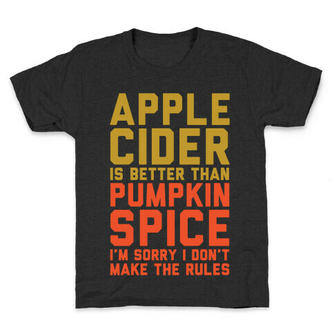 Apple Cider Is Better Than Pumpkin Spice I'm Sorry I Don't Make The Rules White Print Kids T-Shirt