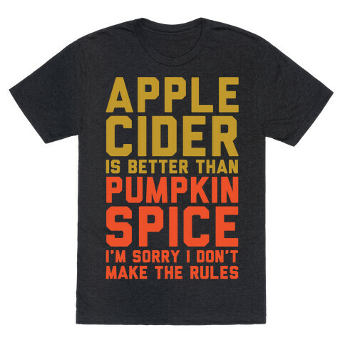 Apple Cider Is Better Than Pumpkin Spice I'm Sorry I Don't Make The Rules White Print T-Shirt