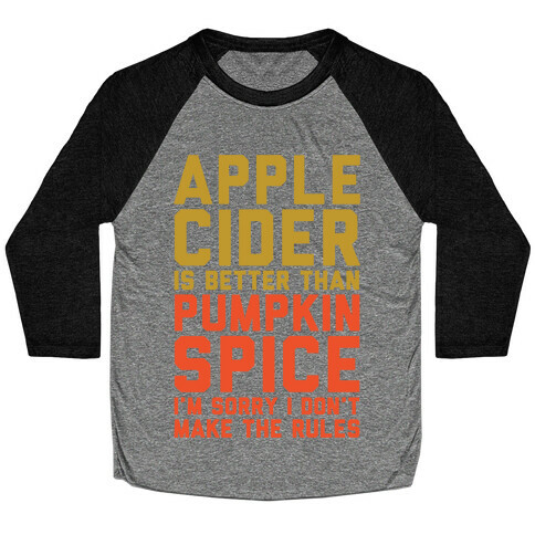 Apple Cider Is Better Than Pumpkin Spice I'm Sorry I Don't Make The Rules White Print Baseball Tee