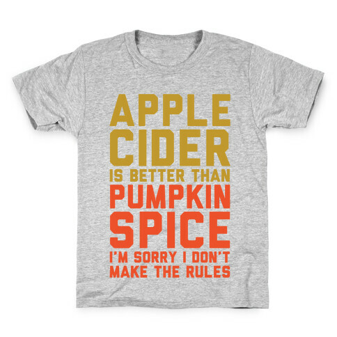 Apple Cider Is Better Than Pumpkin Spice I'm Sorry I Don't Make The Rules  Kids T-Shirt