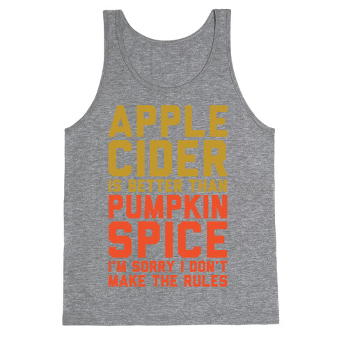 Apple Cider Is Better Than Pumpkin Spice I'm Sorry I Don't Make The Rules  Tank Top