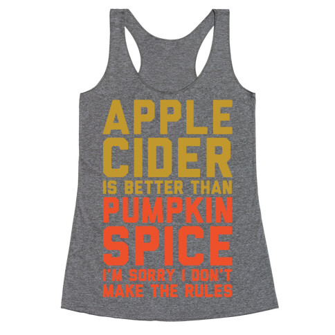 Apple Cider Is Better Than Pumpkin Spice I'm Sorry I Don't Make The Rules  Racerback Tank Top